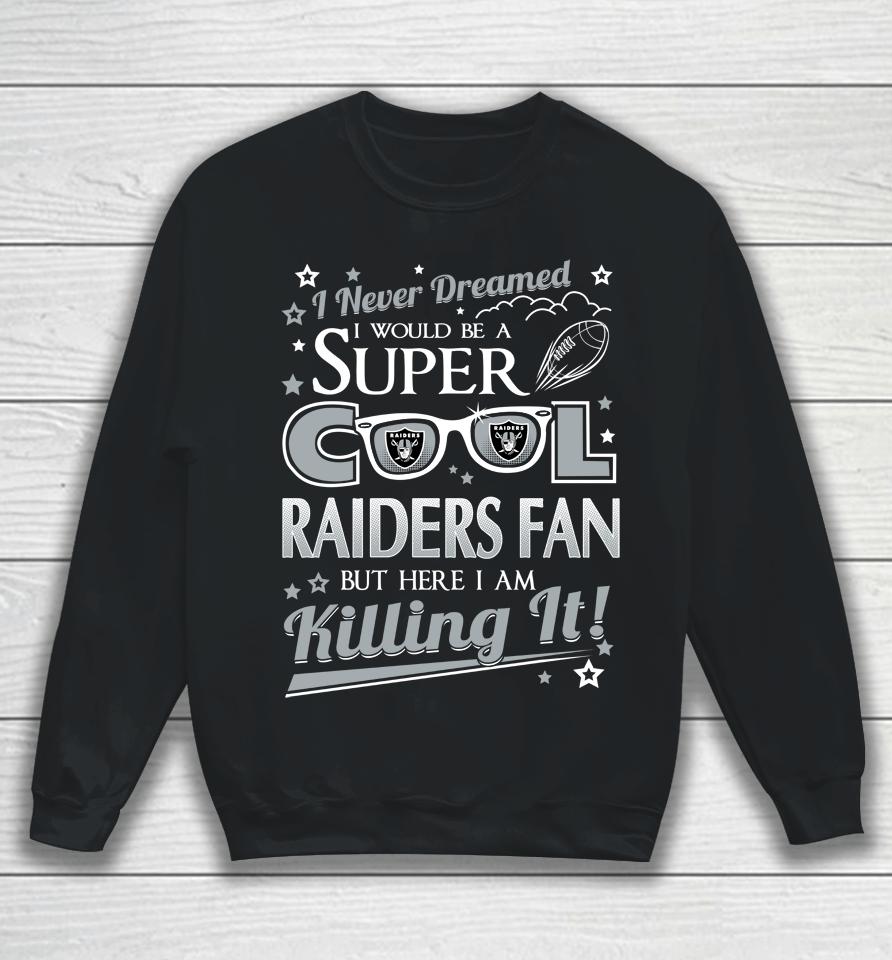 Oakland Raiders Nfl Football I Never Dreamed I Would Be Super Cool Fan Sweatshirt
