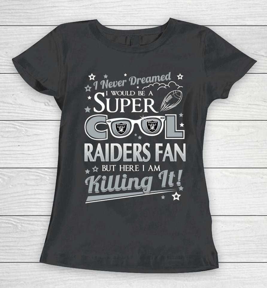 Oakland Raiders Nfl Football I Never Dreamed I Would Be Super Cool Fan Women T-Shirt