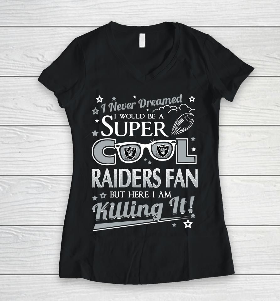 Oakland Raiders Nfl Football I Never Dreamed I Would Be Super Cool Fan Women V-Neck T-Shirt