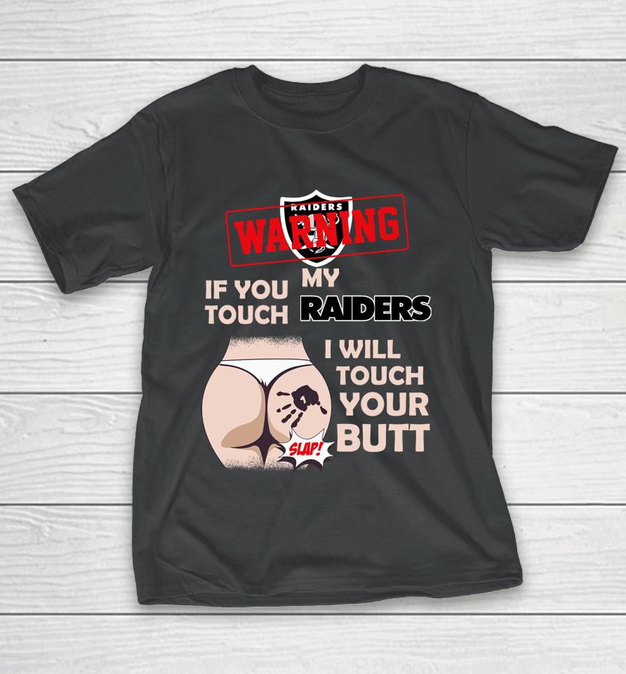 Oakland Raiders Nfl Football Warning If You Touch My Team I Will Touch My Butt T-Shirt