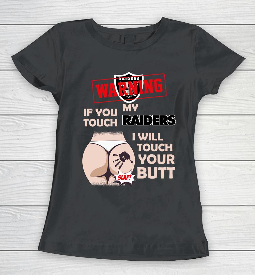 Oakland Raiders Nfl Football Warning If You Touch My Team I Will Touch My Butt Women T-Shirt