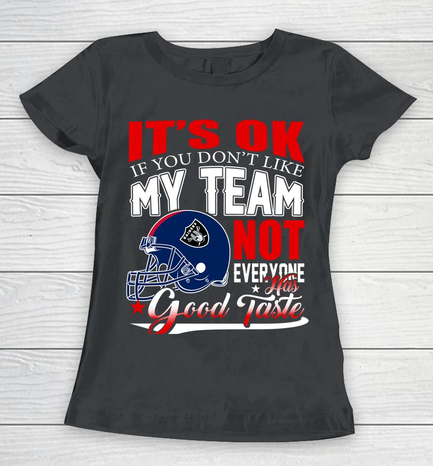 Oakland Raiders Nfl Football You Don't Like My Team Not Everyone Has Good Taste Women T-Shirt