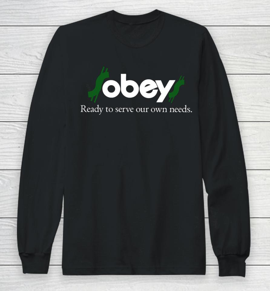 $Obey$ - Ready To Serve Our Own Needs Long Sleeve T-Shirt