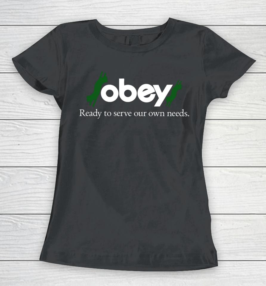 $Obey$ - Ready To Serve Our Own Needs Women T-Shirt