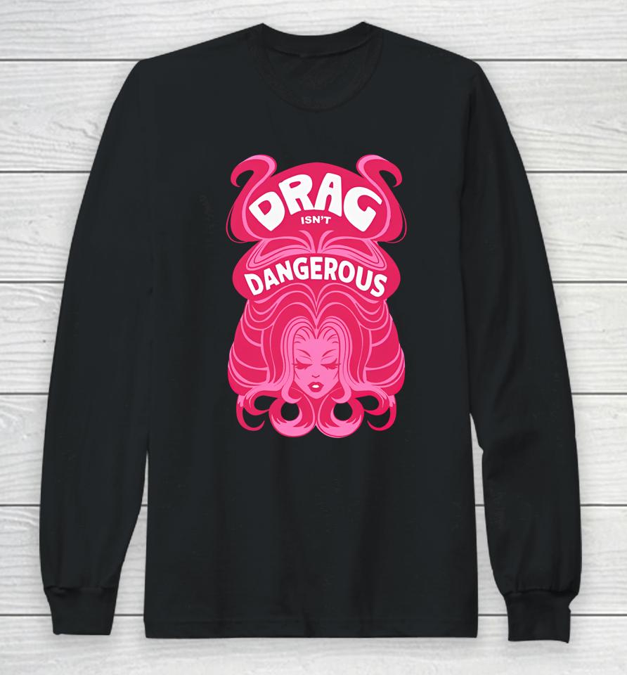 Obsessed With Wig Drag Isn't Dangerous Long Sleeve T-Shirt