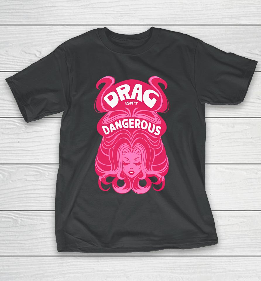 Obsessed With Wig Drag Isn't Dangerous T-Shirt