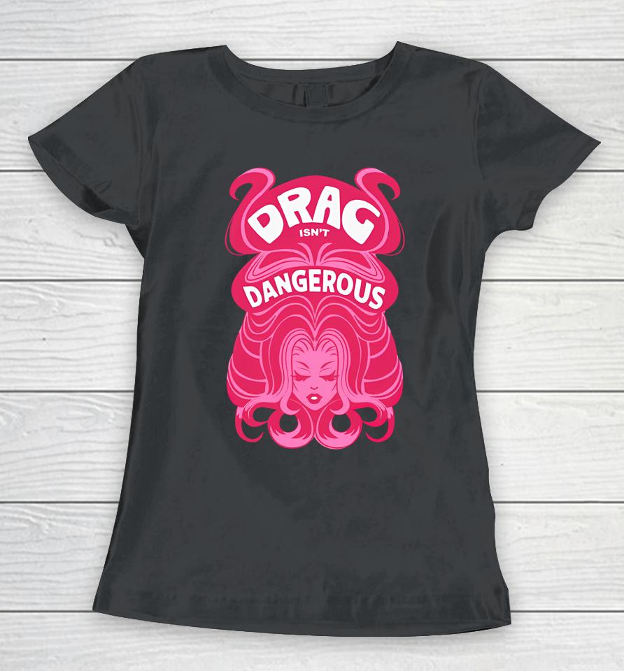 Obsessed With Wig Drag Isn't Dangerous Women T-Shirt