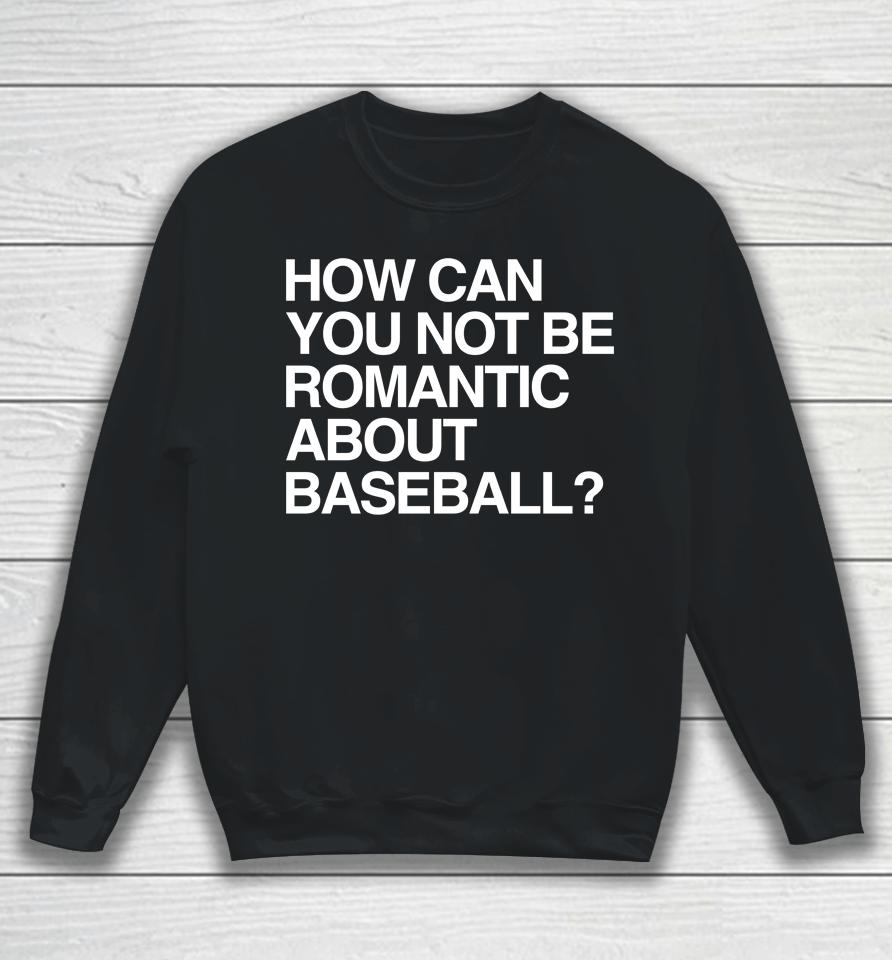 Obvious  Store How Can You Not Be Romantic About Baseball Sweatshirt