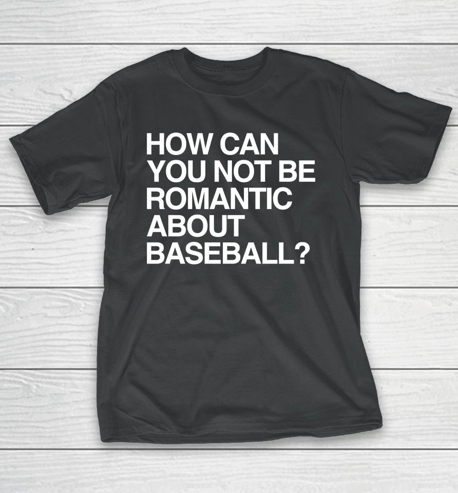 Obvious  Store How Can You Not Be Romantic About Baseball T-Shirt