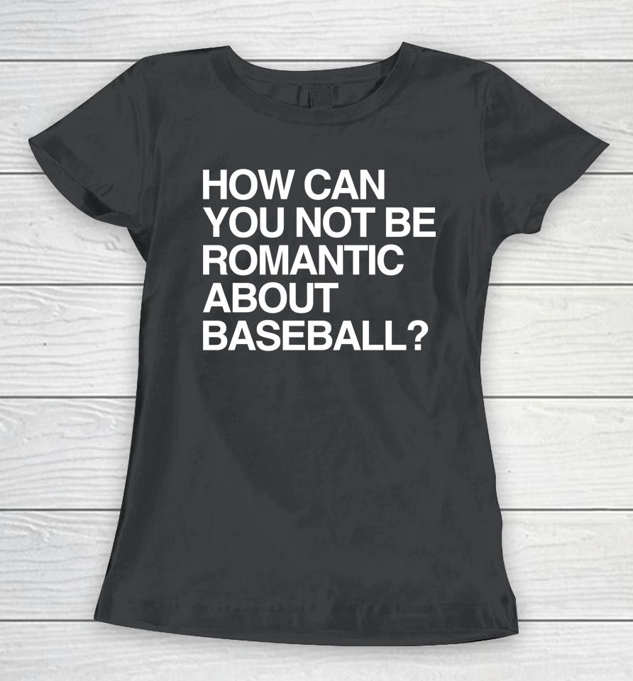 Obvious  Store How Can You Not Be Romantic About Baseball Women T-Shirt