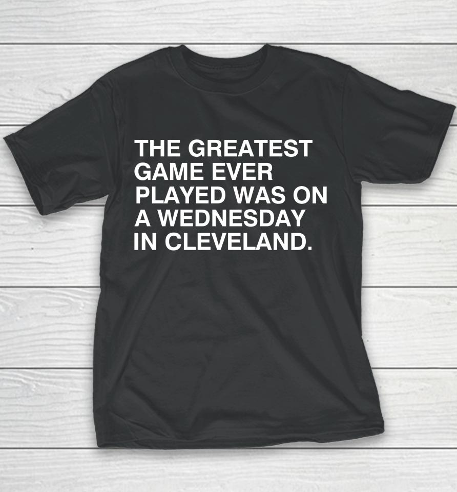 Obvious The Greatest Game Ever Played Was On A Wednesday In Cleveland Youth T-Shirt