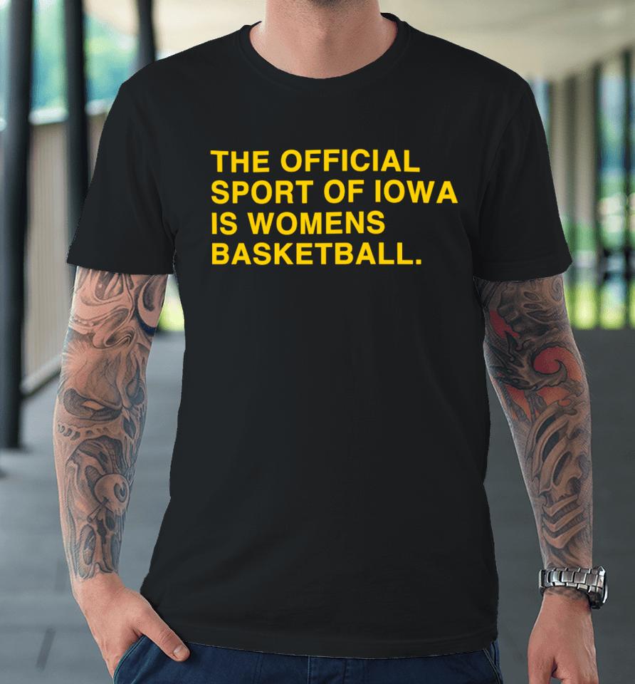 Obviousshirts Store The Official Sport Of Iowa Is Womens Basketball Premium T-Shirt