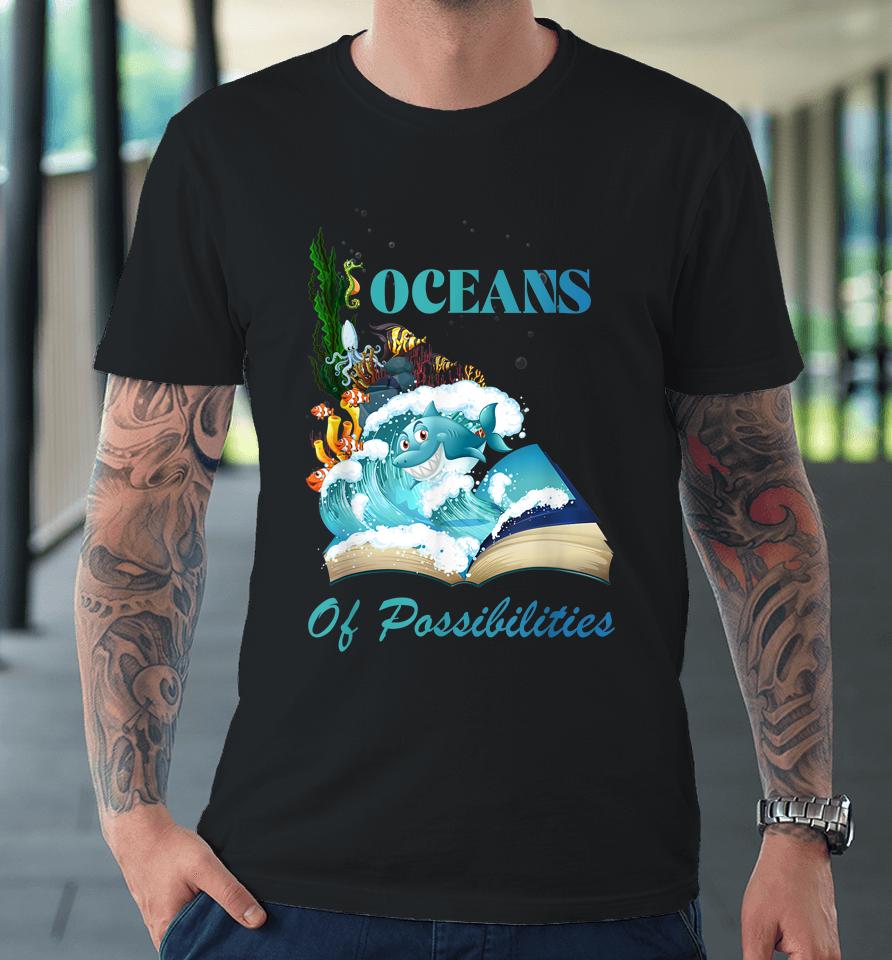 Oceans Of Possibilities Sea Animal Fish Summer Reading Premium T-Shirt