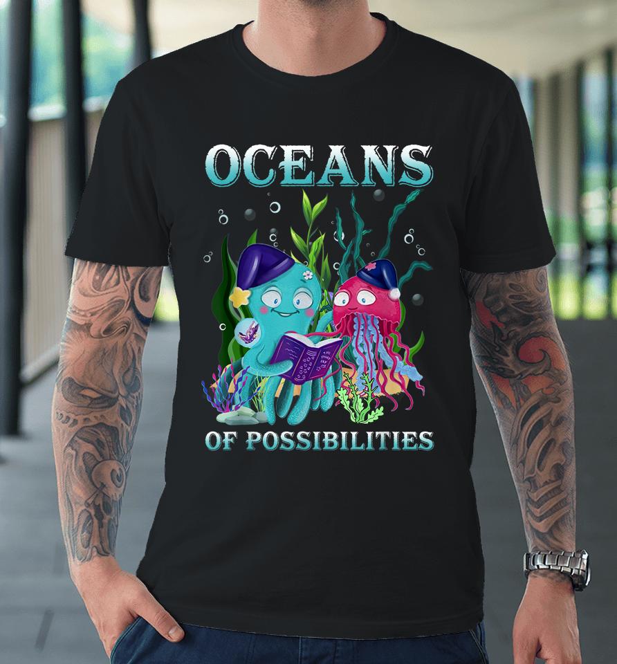 Oceans Of Possibilities Sea Animal Summer Reading Premium T-Shirt