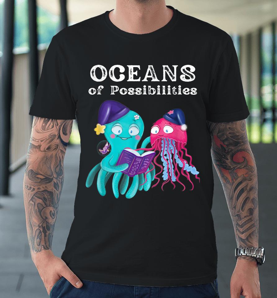 Oceans Of Possibilities Sea Animal Summer Reading Premium T-Shirt