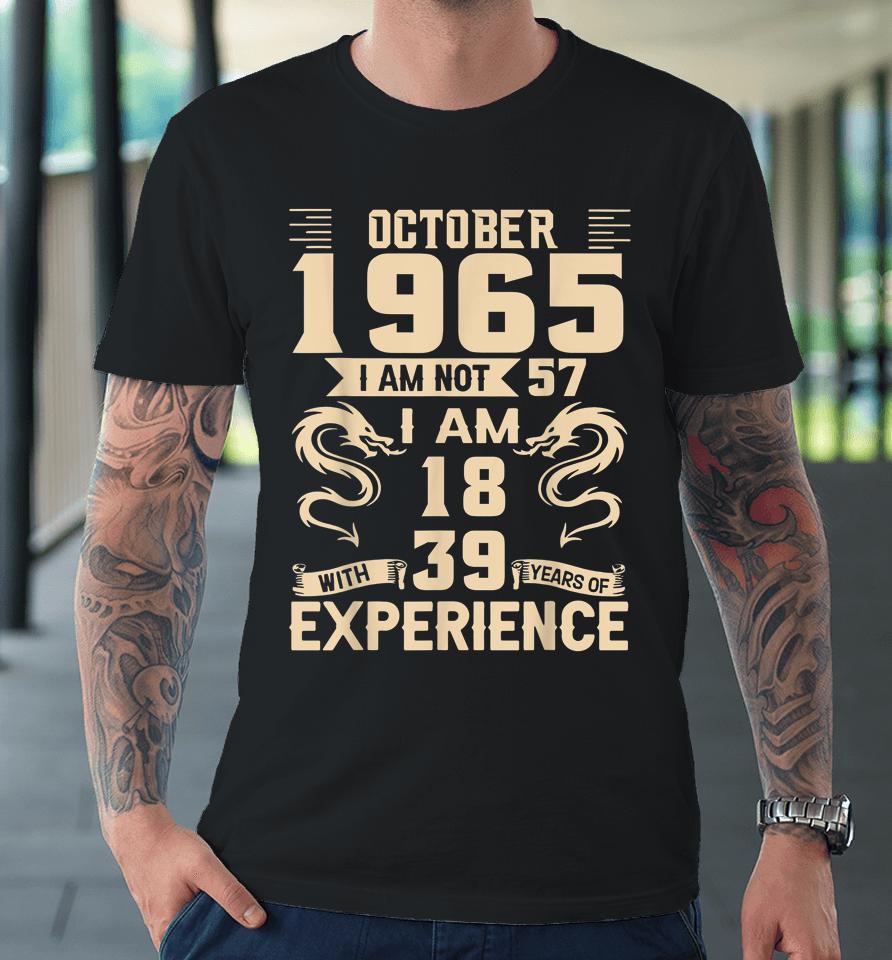 October 1965 I Am Not 57 I Am 18 With 39 Year Experience Premium T-Shirt