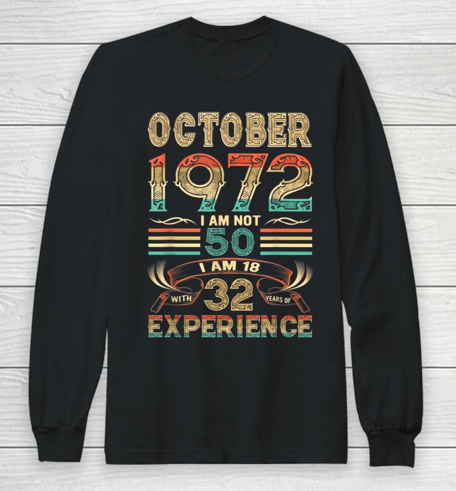 October 1972 I Am Not 50 I Am 18 With 32 Years Of Experience Long Sleeve T-Shirt