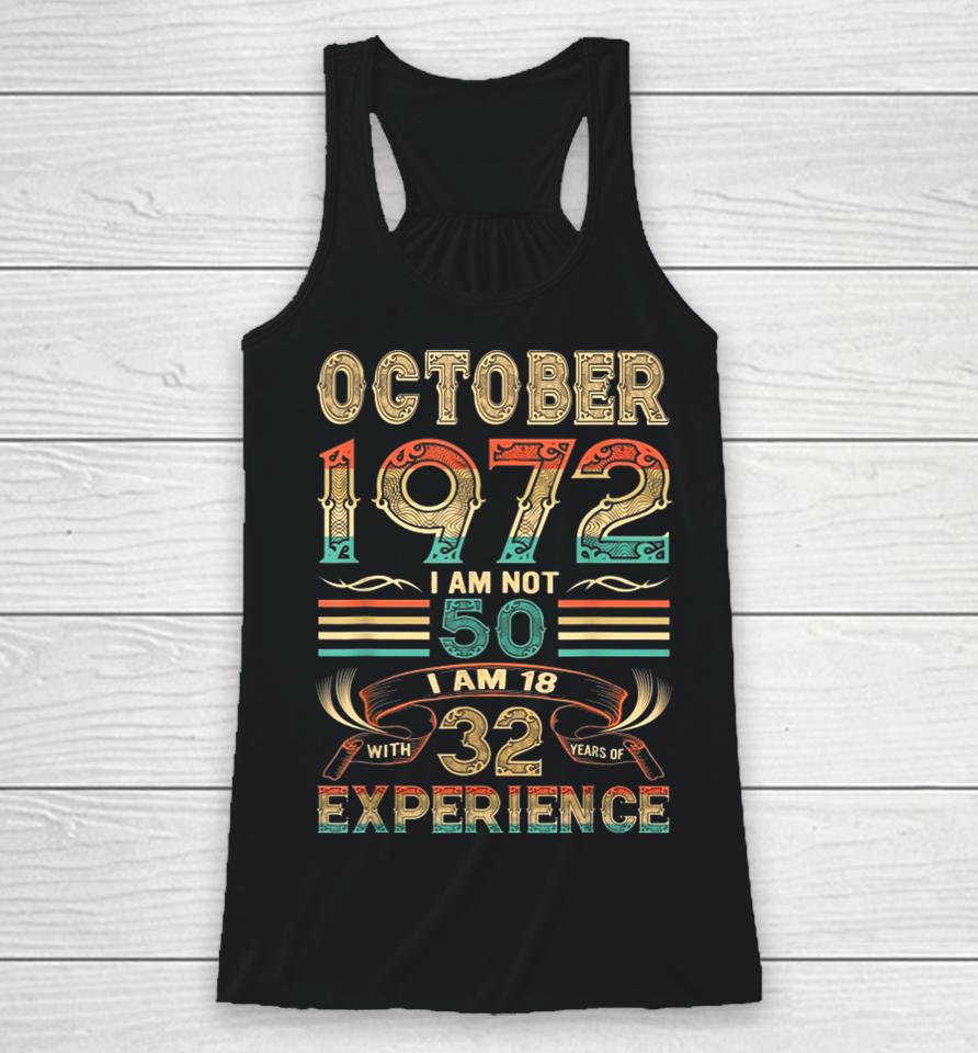 October 1972 I Am Not 50 I Am 18 With 32 Years Of Experience Racerback Tank