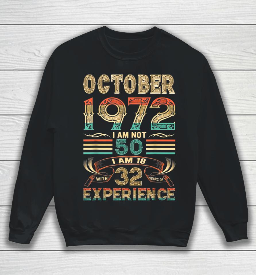 October 1972 I Am Not 50 I Am 18 With 32 Years Of Experience Sweatshirt