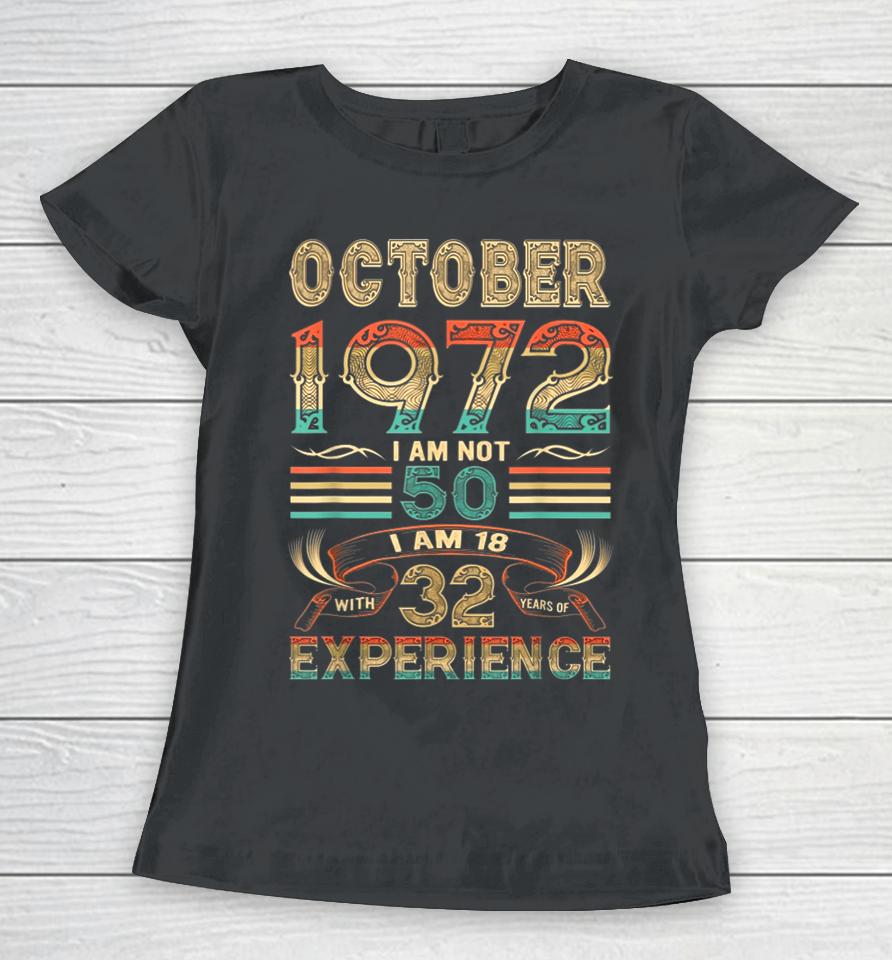October 1972 I Am Not 50 I Am 18 With 32 Years Of Experience Women T-Shirt