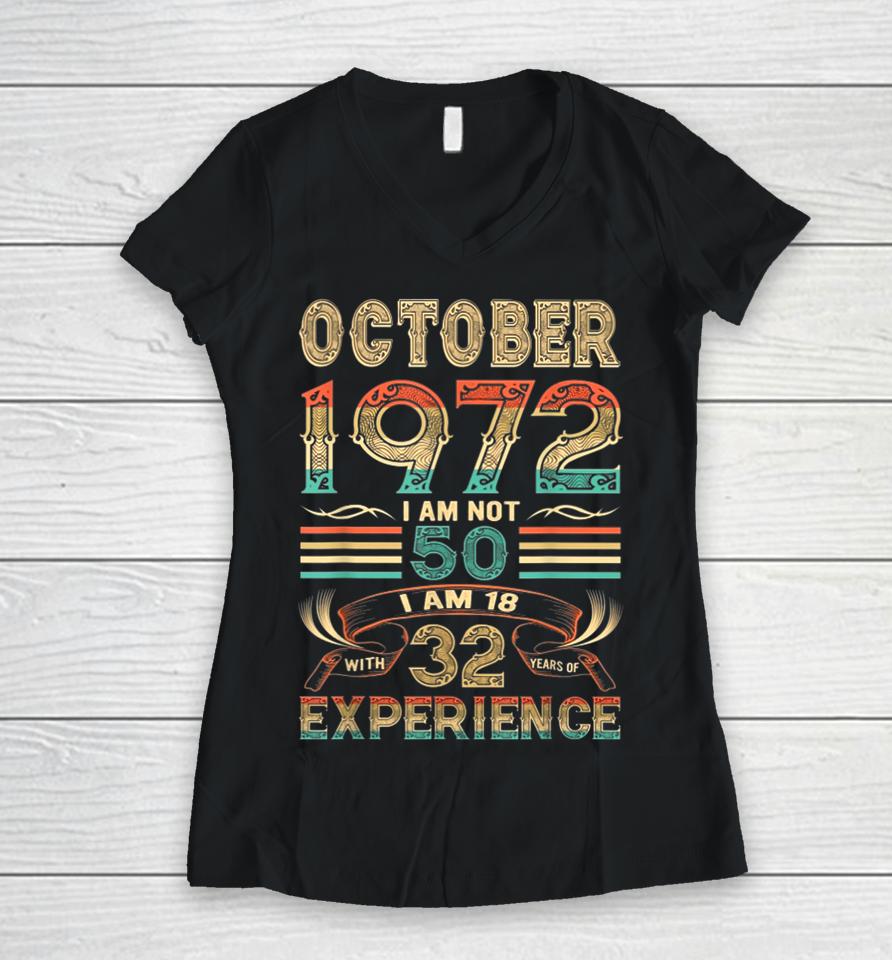 October 1972 I Am Not 50 I Am 18 With 32 Years Of Experience Women V-Neck T-Shirt
