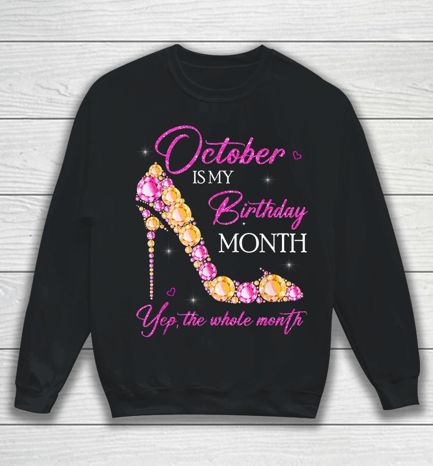 October Is My Birthday Month Yep The Whole Month Sweatshirt