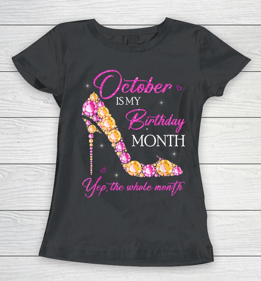 October Is My Birthday Month Yep The Whole Month Women T-Shirt