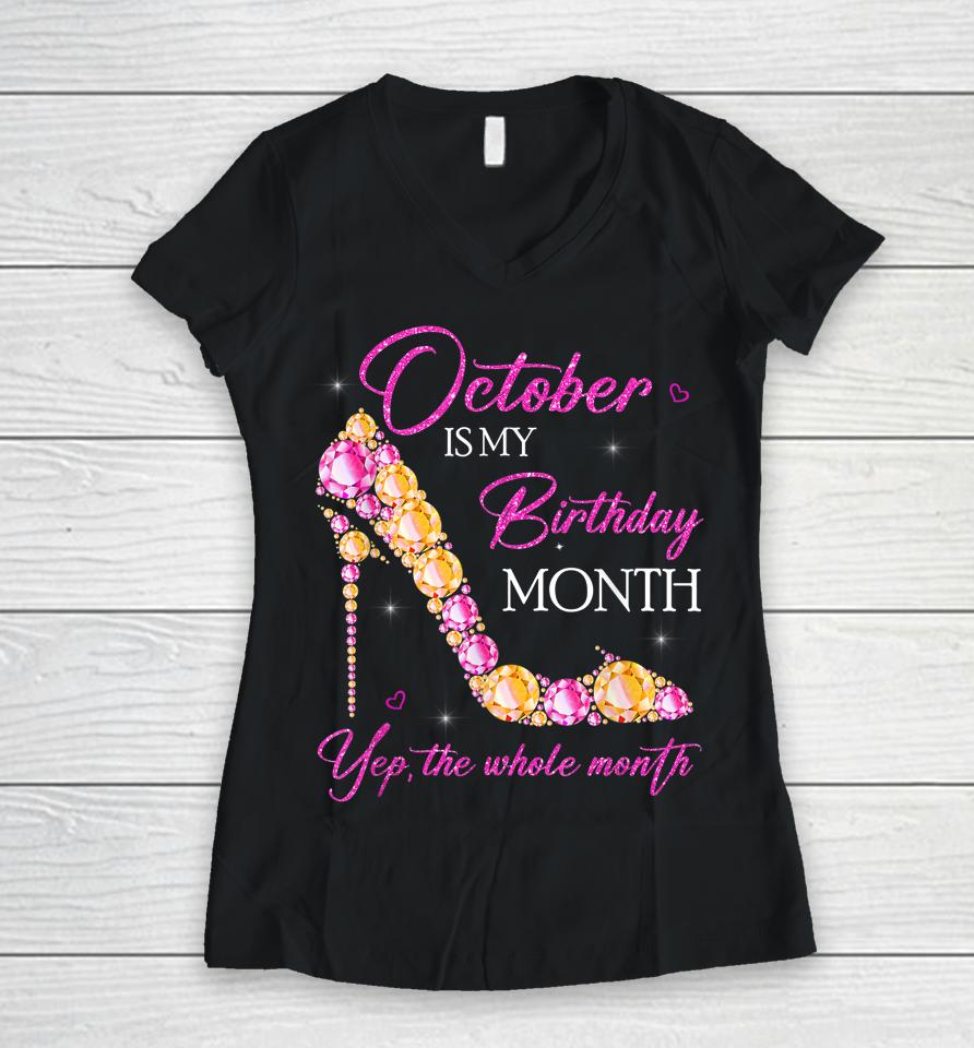October Is My Birthday Month Yep The Whole Month Women V-Neck T-Shirt