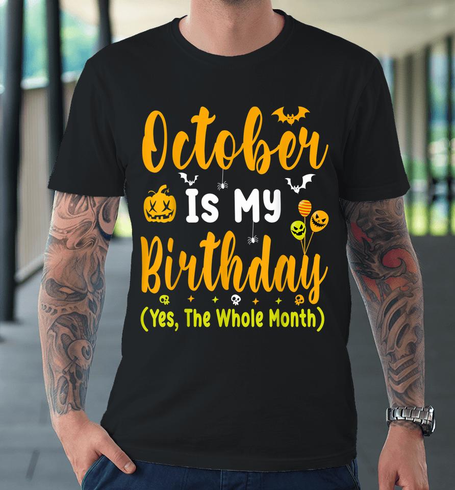 October Is My Birthday Yes The Whole Month T-Shirt Halloween Birthday Premium T-Shirt