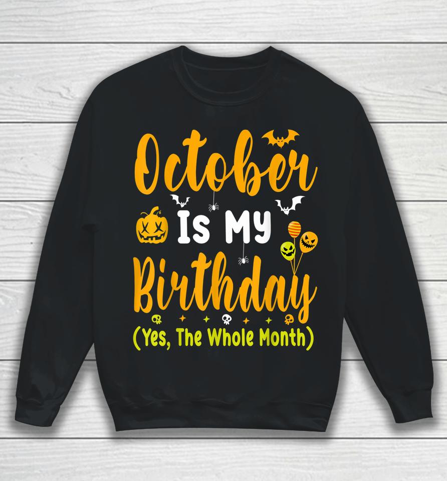 October Is My Birthday Yes The Whole Month T-Shirt Halloween Birthday Sweatshirt