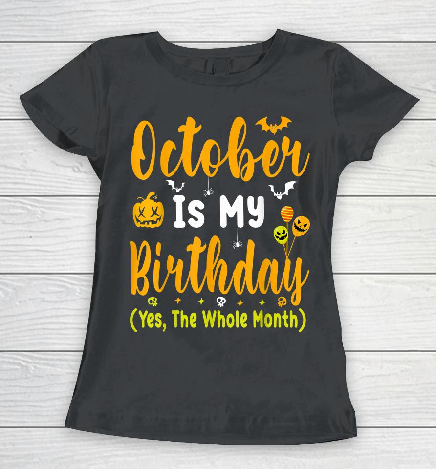 October Is My Birthday Yes The Whole Month T-Shirt Halloween Birthday Women T-Shirt