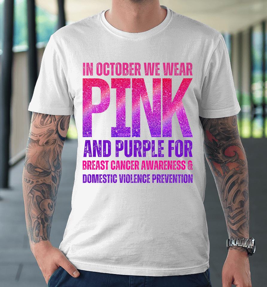October We Wear Pink &Amp; Purple Brest Cancer Domestic Violence Premium T-Shirt