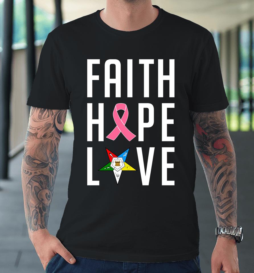 Oes Faith Hope Love The Eastern Star Breast Cancer Awareness Premium T-Shirt