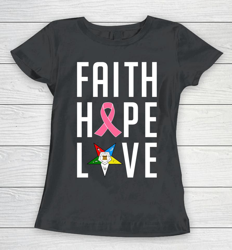 Oes Faith Hope Love The Eastern Star Breast Cancer Awareness Women T-Shirt