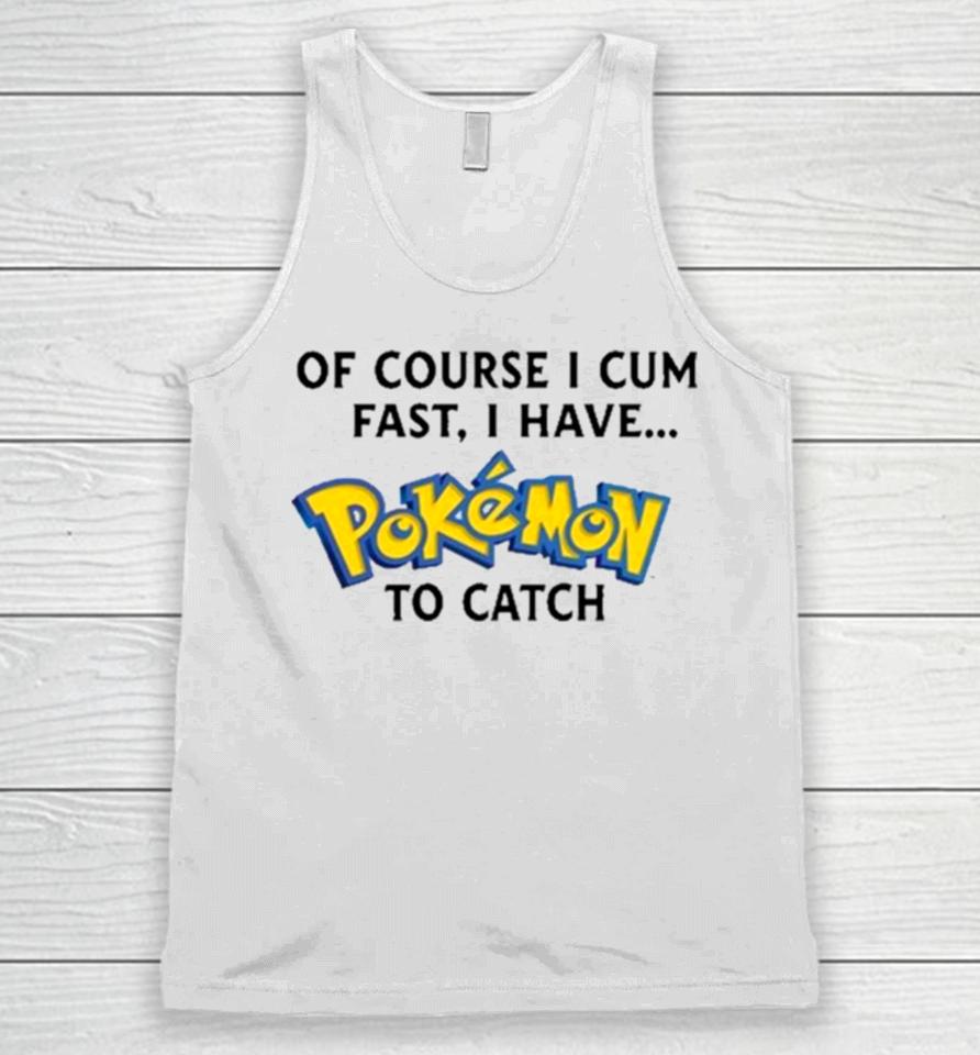 Of Course I Cum Fast, I Have Pokemon To Catch Unisex Tank Top
