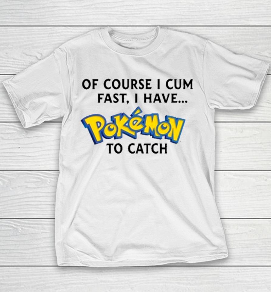 Of Course I Cum Fast, I Have Pokemon To Catch Youth T-Shirt