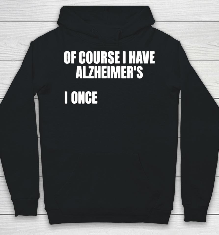Of Course I Have Alzheimer’s Hoodie