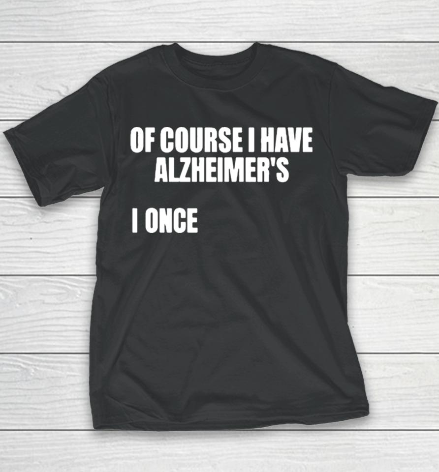 Of Course I Have Alzheimer’s Youth T-Shirt