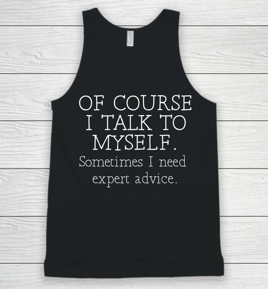 Of Course I Talk To Myself Sometimes I Need Expert Advice Unisex Tank Top