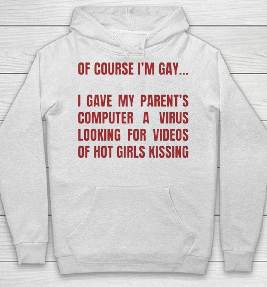 Of Course I’m Gay I Gave My Parents Computer A Virus Looking For Videos Of Hot Girls Kissing Hoodie