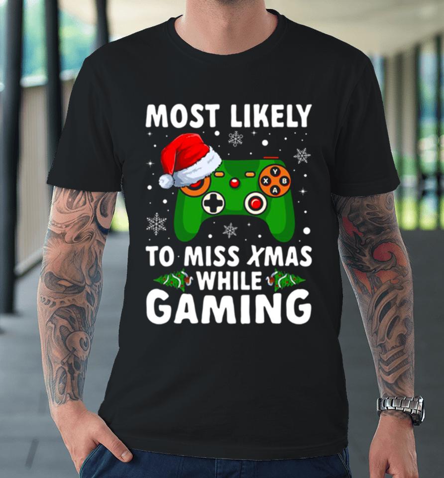 Of Most Likely To Miss Christmas While Gaming Xmas Family Premium T-Shirt