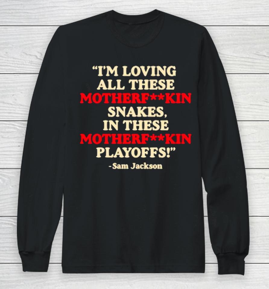Official I'm Loving All These Motherfuckin Snakes In These Motherfuckin Playoffs Long Sleeve T-Shirt