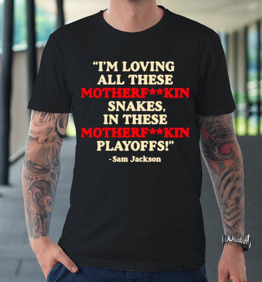 Official I'm Loving All These Motherfuckin Snakes In These Motherfuckin Playoffs Premium T-Shirt