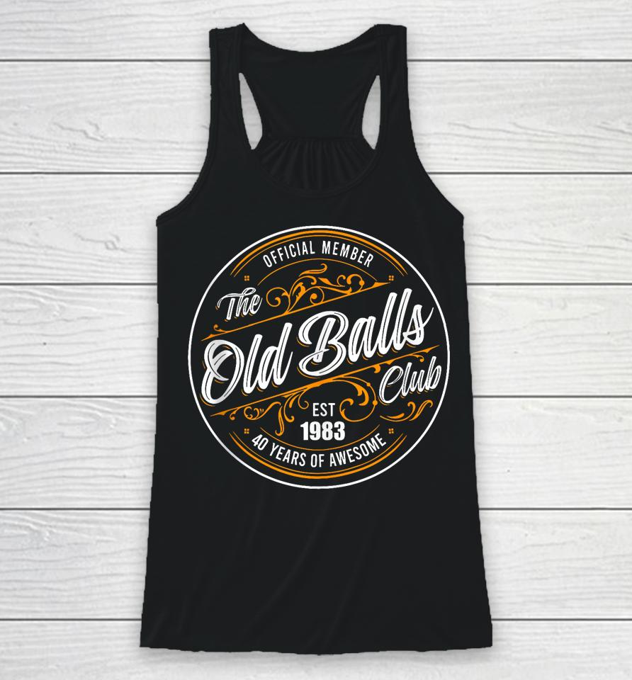 Official Member, The Old Balls Club, Est 1983, 40Th Birthday Racerback Tank