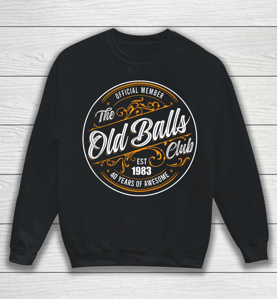 Official Member, The Old Balls Club, Est 1983, 40Th Birthday Sweatshirt