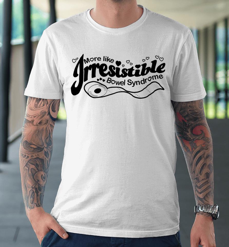 Official More Like Irresistible Bowel Syndrome Premium T-Shirt