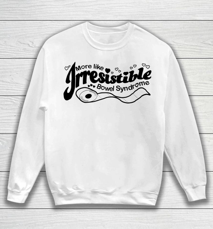 Official More Like Irresistible Bowel Syndrome Sweatshirt