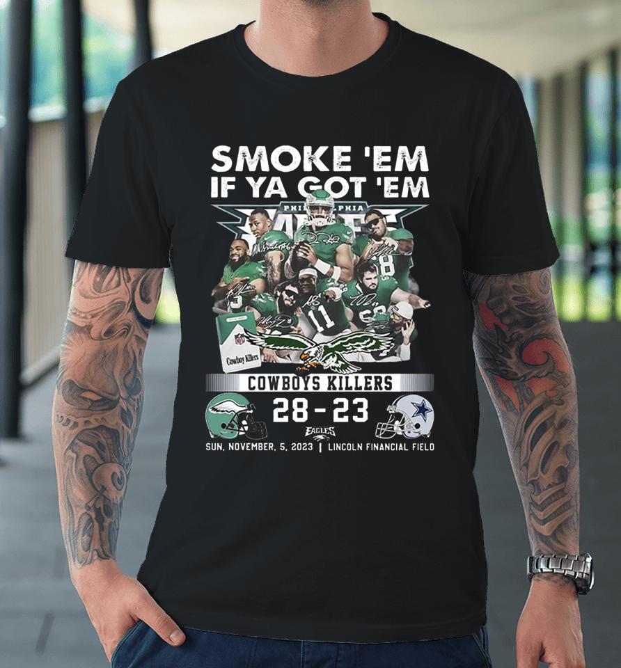 Official Smoke ‘Em If Ya Got ‘Em Cowboys Killers Philadelphia Eagles 28 – 23 Dallas Cowboys Sun, November, 5, 2023 Lincoln Financial Field Premium T-Shirt