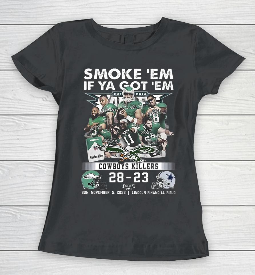 Official Smoke ‘Em If Ya Got ‘Em Cowboys Killers Philadelphia Eagles 28 – 23 Dallas Cowboys Sun, November, 5, 2023 Lincoln Financial Field Women T-Shirt