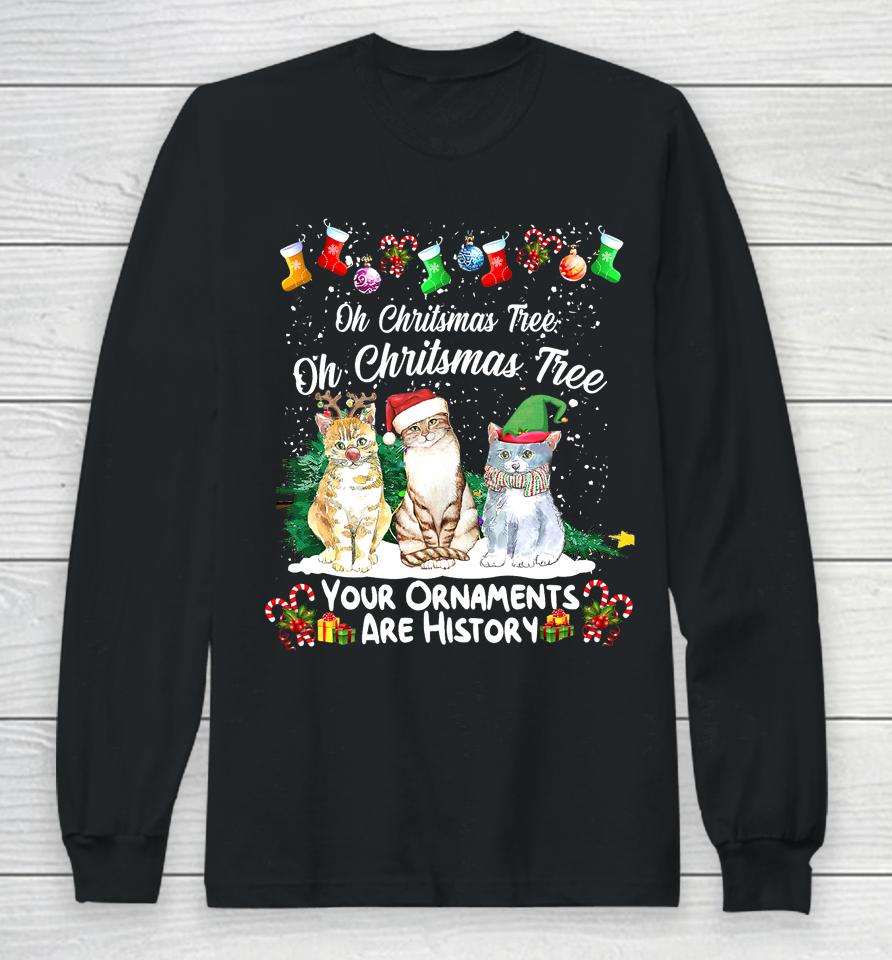 Oh Christmas Tree Your Ornaments Are History Funny Cat Xmas Long Sleeve T-Shirt
